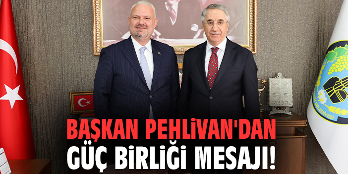 Başkan Pehlivan'dan güç birliği mesajı!