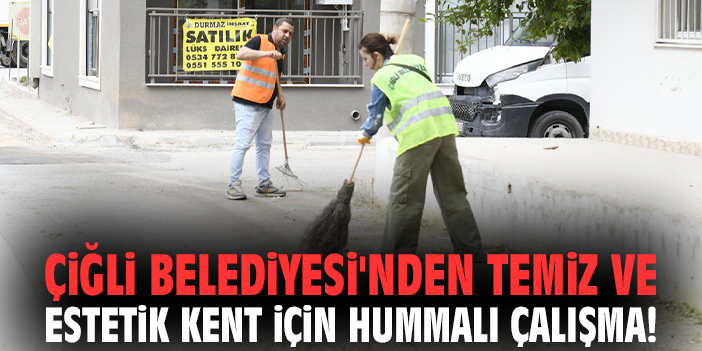 Çiğli Belediyesi'nden temiz ve estetik kent için hummalı çalışma!