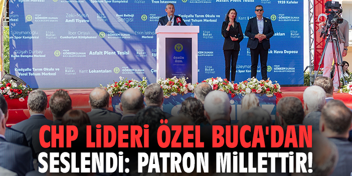 CHP Lideri Özel Buca'dan seslendi: Patron millettir!