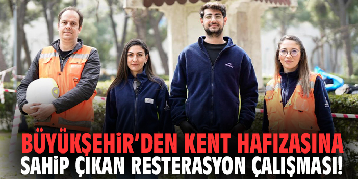 Büyükşehir’den kent hafızasına sahip çıkan resterasyon çalışması!