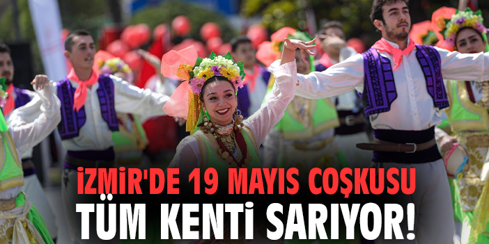 İzmir'de 19 Mayıs coşkusu tüm kenti sarıyor!