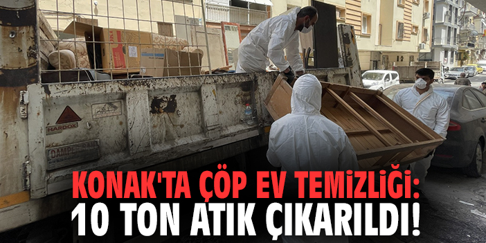 Konak'ta çöp ev temizliği: 10 ton atık çıkarıldı!