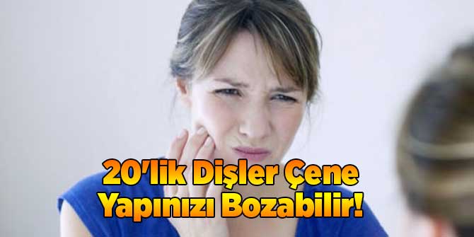 20'lik Dişler Çene Yapınızı Bozabilir!