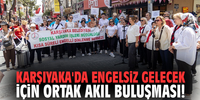 Karşıyaka'da engelsiz gelecek için ortak akıl buluşması!