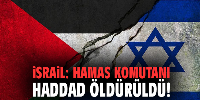 İsrail: Hamas komutanı Haddad öldürüldü!