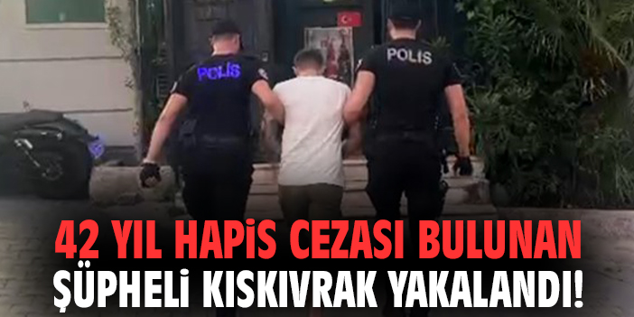 42 yıl hapis cezası bulunan şüpheli kıskıvrak yakalandı!