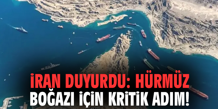 İran duyurdu: Hürmüz Boğazı için kritik adım!