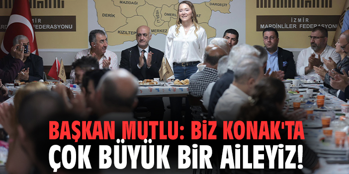 Başkan Mutlu: Biz konak'ta çok büyük bir aileyiz!
