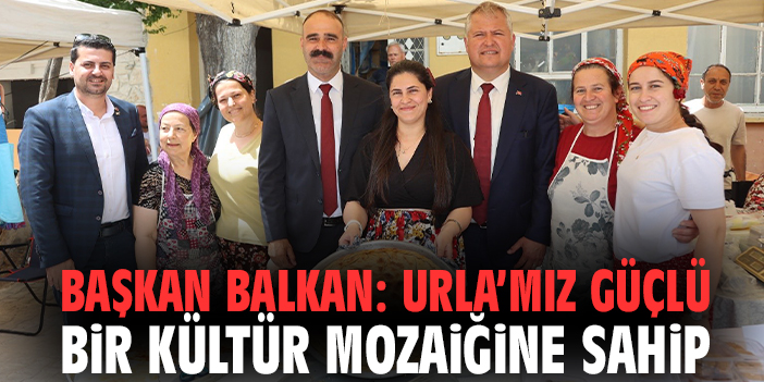 Başkan Balkan: Urla’mız güçlü bir kültür mozaiğine sahip