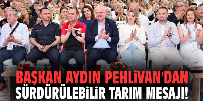 Başkan Aydın Pehlivan'dan sürdürülebilir tarım mesajı!