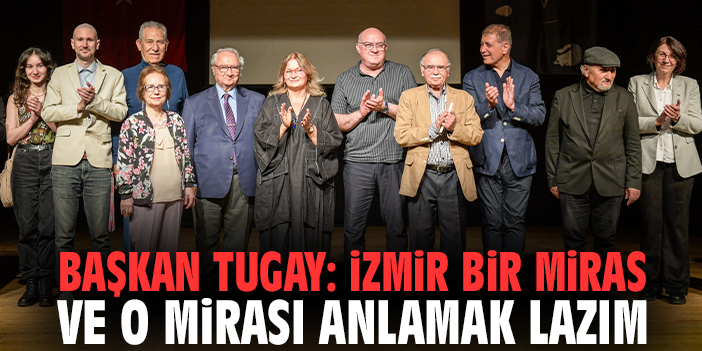 Başkan Tugay: İzmir bir miras ve o mirası anlamak lazım