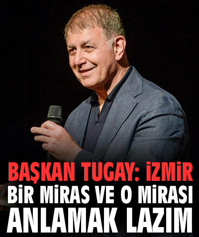 Başkan Tugay: İzmir bir miras ve o mirası anlamak lazım