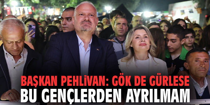 Başkan Pehlivan: Gök de gürlese ben bu gençlerden ayrılmam