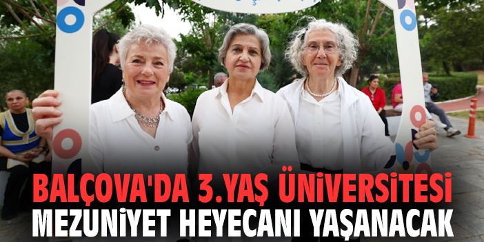 Balçova'da 3.Yaş Üniversitesi Mezuniyet heyecanı yaşanacak