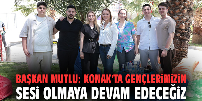 Başkan Mutlu: Konak'ta gençlerimizin sesi olmaya devam edeceğiz