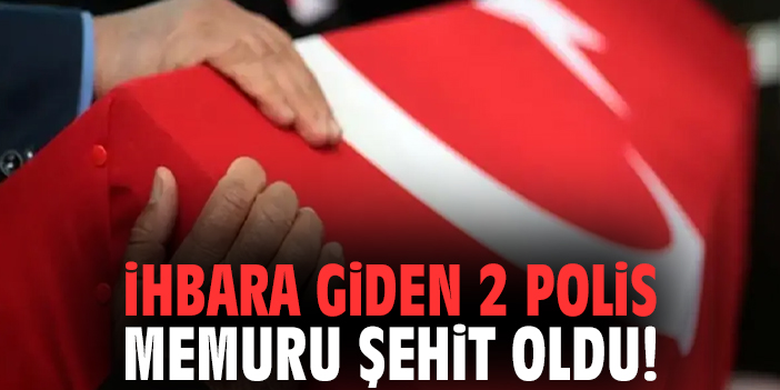 İhbara giden 2 polis memuru şehit oldu!