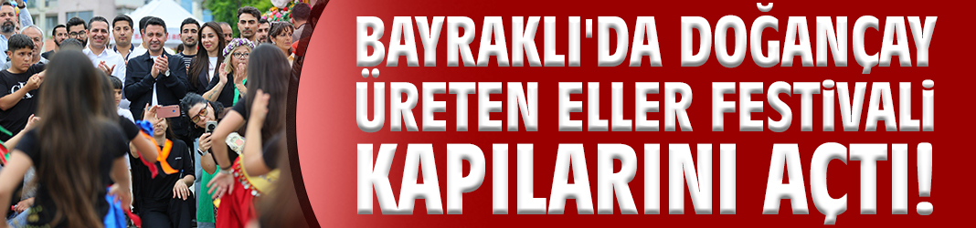 Bayraklı'da Doğançay Üreten Eller Festivali kapılarını açtı!