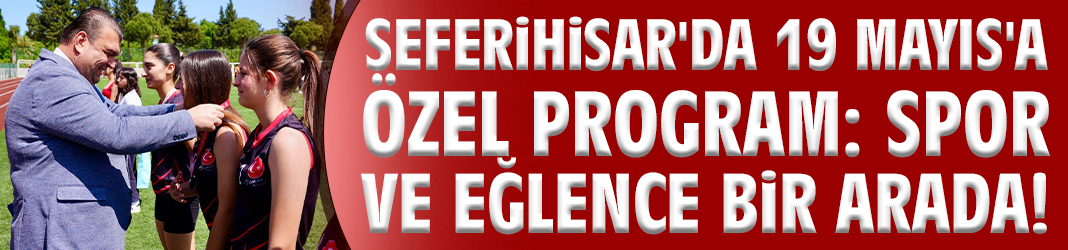 Seferihisar'da 19 Mayıs'a özel program: Spor ve eğlence bir arada!