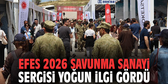 EFES 2026 Savunma Sanayi Sergisi yoğun ilgi gördü