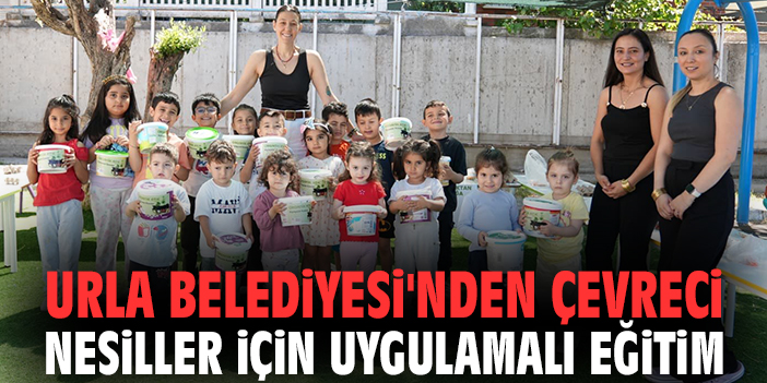Urla Belediyesi'nden çevreci nesiller için uygulamalı eğitim