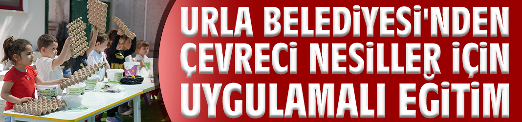 Urla Belediyesi'nden çevreci nesiller için uygulamalı eğitim