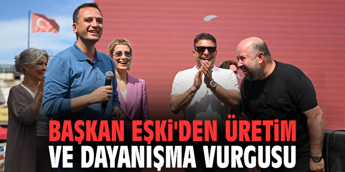 Başkan Eşki'den üretim ve dayanışma vurgusu
