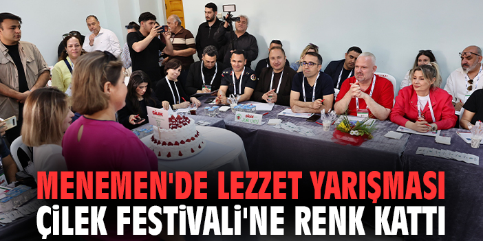 Menemen'de lezzet yarışması Çilek Festivali'ne renk kattı