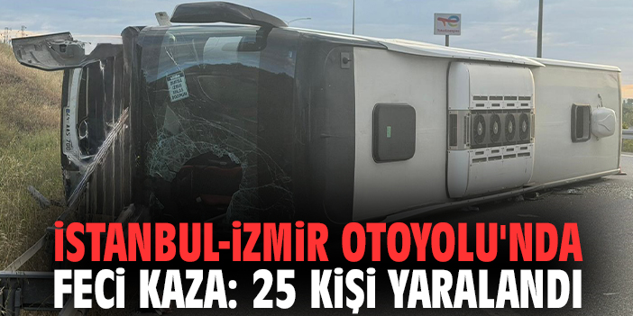 İstanbul-İzmir Otoyolu'nda feci kaza: 25 kişi yaralandı