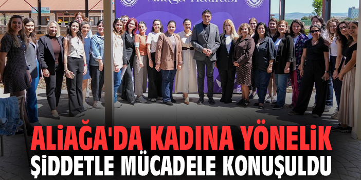 Aliağa'da Kadına Yönelik Şiddetle Mücadele Konuşuldu