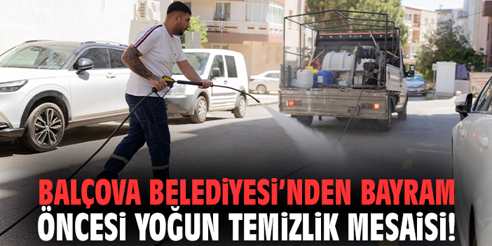 Balçova Belediyesi’nden bayram öncesi yoğun temizlik mesaisi!