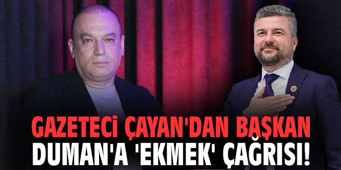 Gazeteci Çayan'dan Başkan Duman'a 'ekmek' çağrısı!