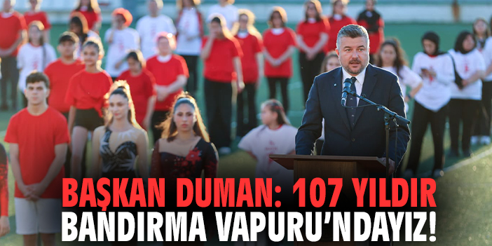 Başkan Duman: 107 yıldır Bandırma Vapuru’ndayız!