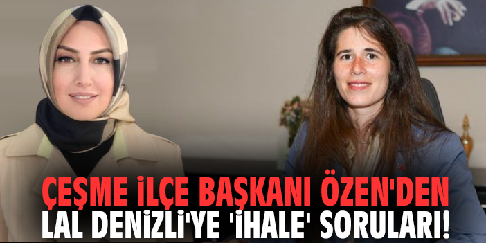 Çeşme İlçe Başkanı Özen'den Lal Denizli'ye 'ihale' soruları!
