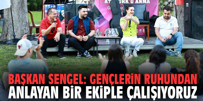 Başkan Sengel: Gençlerin ruhundan anlayan bir ekiple çalışıyoruz