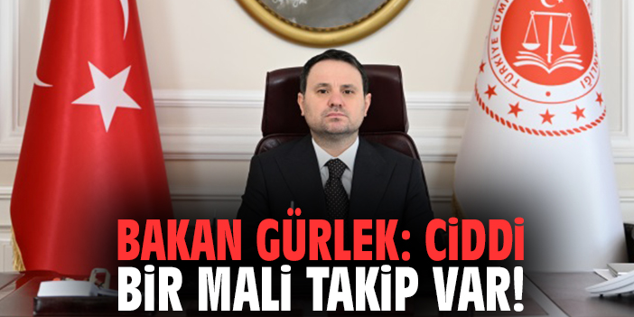 Bakan Gürlek: Ciddi bir mali takip var!