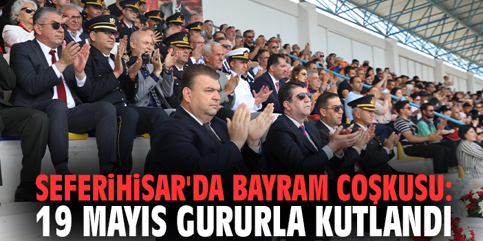 Seferihisar'da bayram coşkusu: 19 Mayıs gururla kutlandı