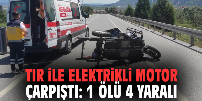 Tır ile elektrikli motor çarpıştı: 1 ölü 4 yaralı