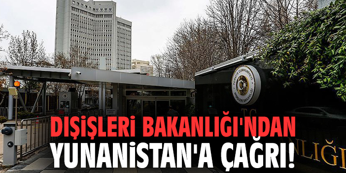 Dışişleri Bakanlığı'ndan Yunanistan'a çağrı!