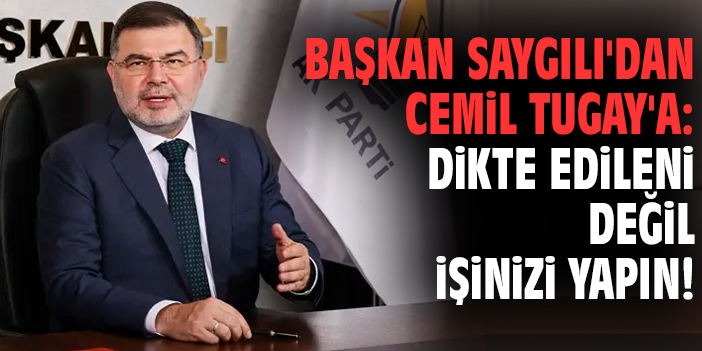 Başkan Saygılı'dan Cemil Tugay'a: Dikte edileni değil işinizi yapın!