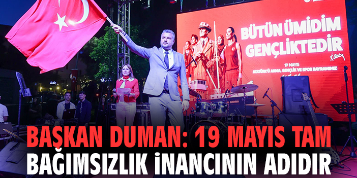 Başkan Duman: 19 Mayıs tam bağımsızlık inancının adıdır