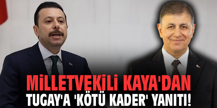 Milletvekili Kaya'dan Başkan Tugay'a 'kötü kader' yanıtı!