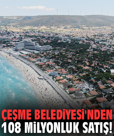 Çeşme Belediyesi'nden 108 milyonluk satış!