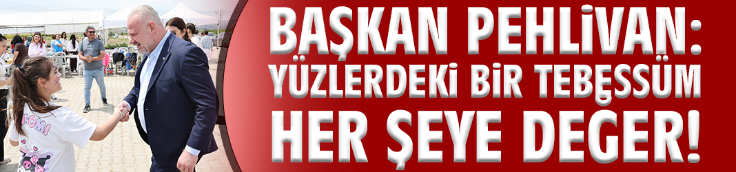 Başkan Pehlivan: Yüzlerdeki bir tebessüm her şeye değer!