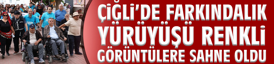 Çiğli’de farkındalık yürüyüşü renkli görüntülere sahne oldu