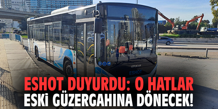 ESHOT duyurdu: O hatlar eski güzergahına dönecek!