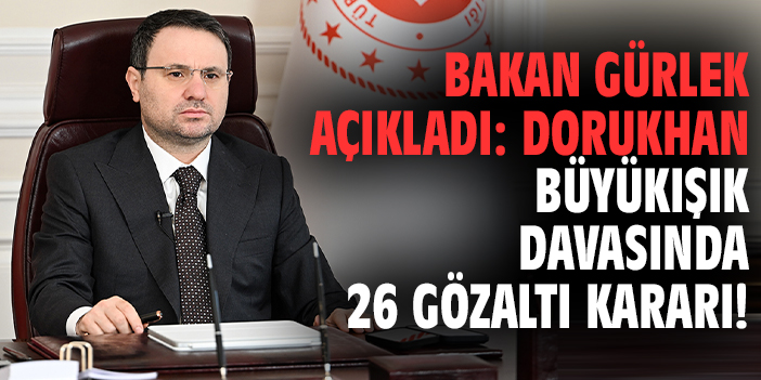 Bakan Gürlek açıkladı: Dorukhan Büyükışık davasında 26 gözaltı kararı!