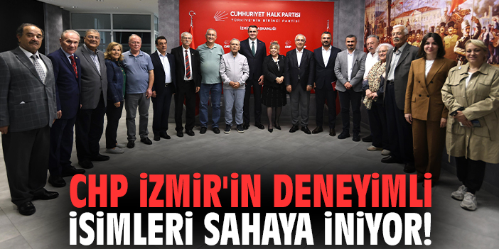 CHP İzmir'in deneyimli isimleri sahaya iniyor!