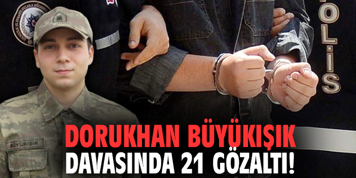 Dorukhan Büyükışık davasında 21 gözaltı!
