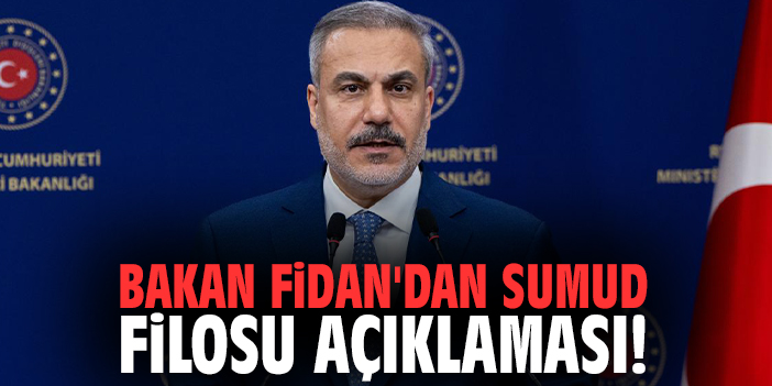 Bakan Fidan'dan Sumud Filosu açıklaması!