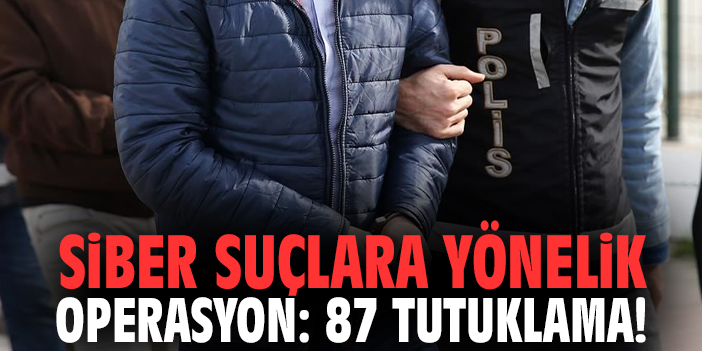 Siber suçlara yönelik operasyon: 87 tutuklama!